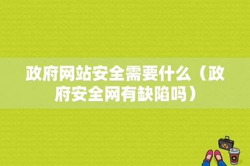 政府网站安全需要什么（政府安全网有缺陷吗）