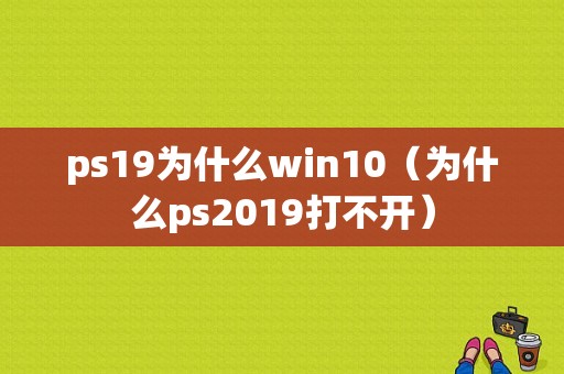 ps19为什么win10（为什么ps2019打不开）