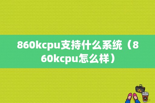 860kcpu支持什么系统（860kcpu怎么样）