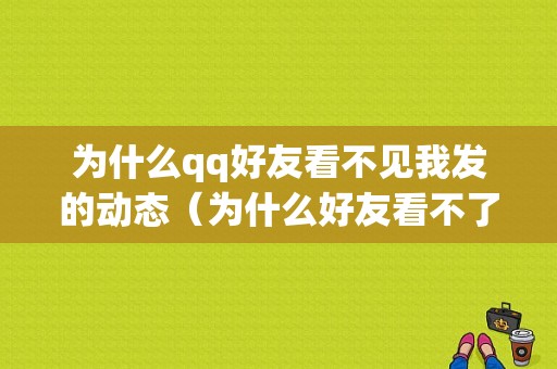 为什么qq好友看不见我发的动态（为什么好友看不了我的动态）