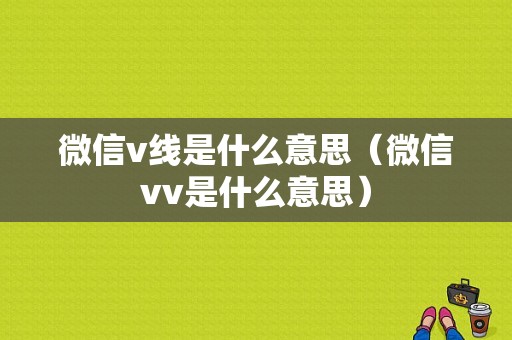 微信v线是什么意思（微信vv是什么意思）