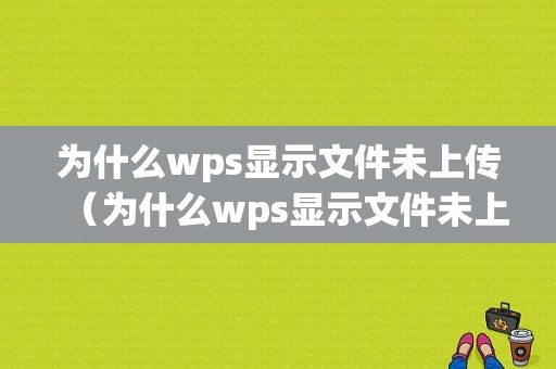 为什么wps显示文件未上传（为什么wps显示文件未上传）