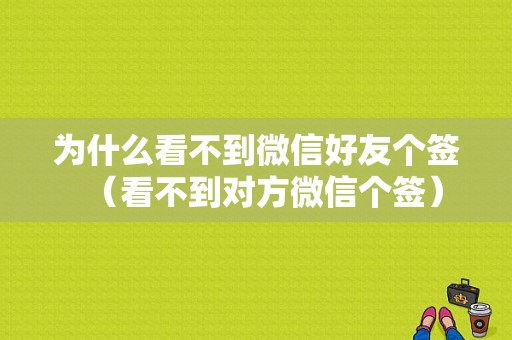 为什么看不到微信好友个签（看不到对方微信个签）