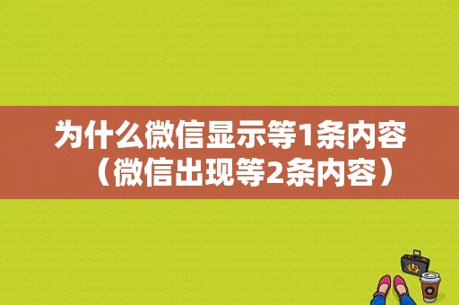 为什么微信显示等1条内容（微信出现等2条内容）