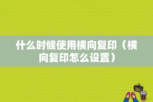 什么时候使用横向复印（横向复印怎么设置）