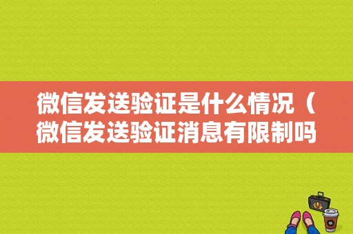 微信发送验证是什么情况（微信发送验证消息有限制吗）