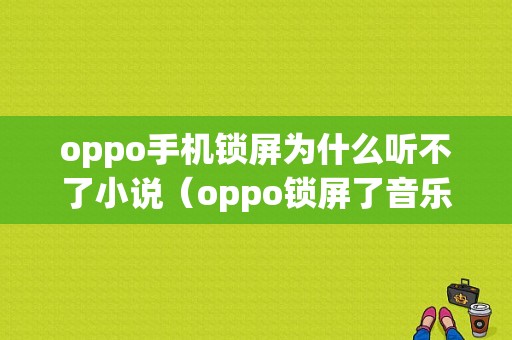 oppo手机锁屏为什么听不了小说（oppo锁屏了音乐怎么不能播放）