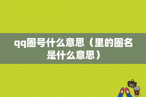 qq圈号什么意思（里的圈名是什么意思）