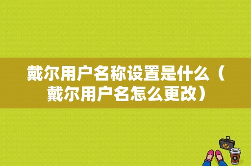 戴尔用户名称设置是什么（戴尔用户名怎么更改）