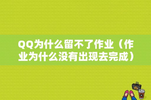 QQ为什么留不了作业（作业为什么没有出现去完成）