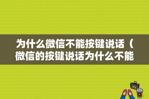 为什么微信不能按键说话（微信的按键说话为什么不能用）