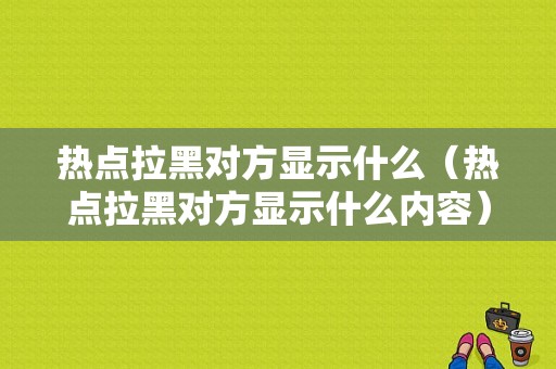 热点拉黑对方显示什么（热点拉黑对方显示什么内容）