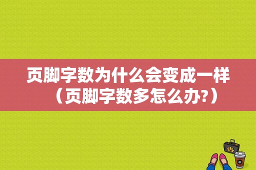 页脚字数为什么会变成一样（页脚字数多怎么办?）