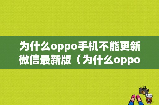 为什么oppo手机不能更新微信最新版（为什么oppo手机不能更新微信最新版了）