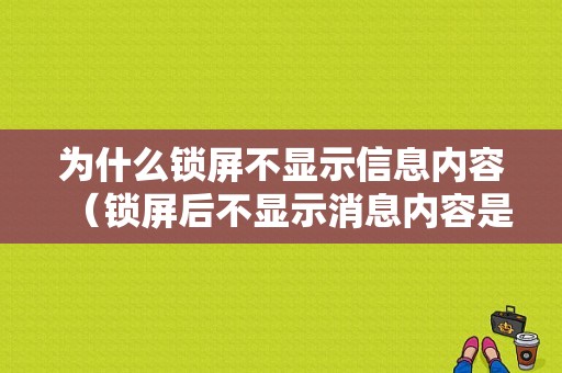 为什么锁屏不显示信息内容（锁屏后不显示消息内容是怎么回事）