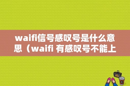 waifi信号感叹号是什么意思（waifi 有感叹号不能上网）