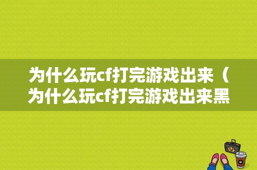 为什么玩cf打完游戏出来（为什么玩cf打完游戏出来黑屏）