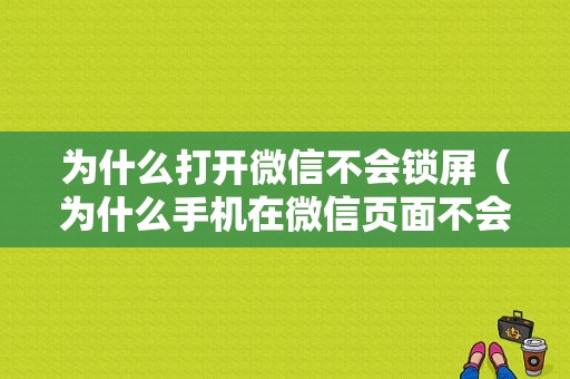 为什么打开微信不会锁屏（为什么手机在微信页面不会锁屏）