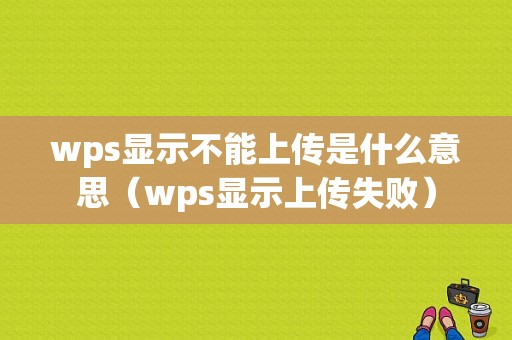 wps显示不能上传是什么意思（wps显示上传失败）