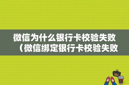 微信为什么银行卡校验失败（微信绑定银行卡校验失败）