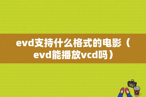 evd支持什么格式的电影（evd能播放vcd吗）