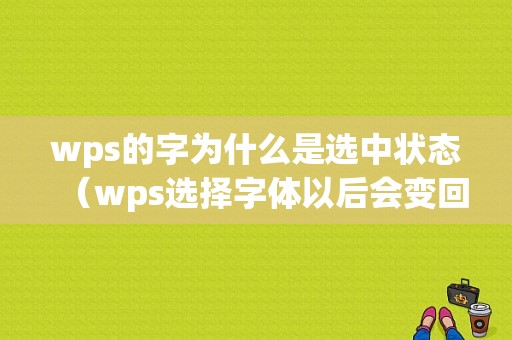 wps的字为什么是选中状态（wps选择字体以后会变回去）