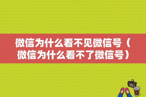 微信为什么看不见微信号（微信为什么看不了微信号）