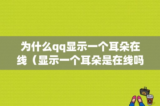 为什么qq显示一个耳朵在线（显示一个耳朵是在线吗）