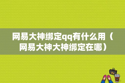 网易大神绑定qq有什么用（网易大神大神绑定在哪）