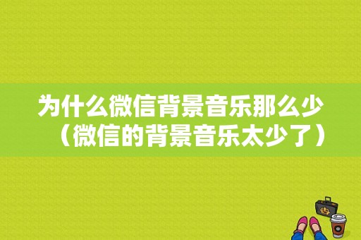 为什么微信背景音乐那么少（微信的背景音乐太少了）