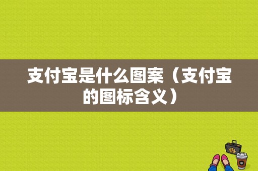 支付宝是什么图案（支付宝的图标含义）