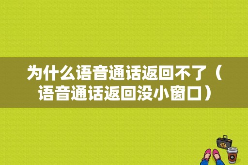 为什么语音通话返回不了（语音通话返回没小窗口）