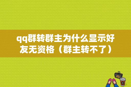 qq群转群主为什么显示好友无资格（群主转不了）