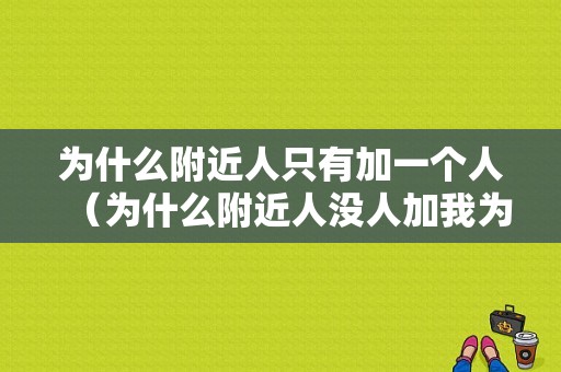 为什么附近人只有加一个人（为什么附近人没人加我为好友）