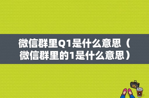 微信群里Q1是什么意思（微信群里的1是什么意思）