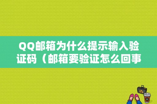 QQ邮箱为什么提示输入验证码（邮箱要验证怎么回事）