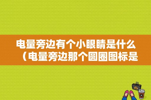 电量旁边有个小眼睛是什么（电量旁边那个圆圈图标是什么意思）