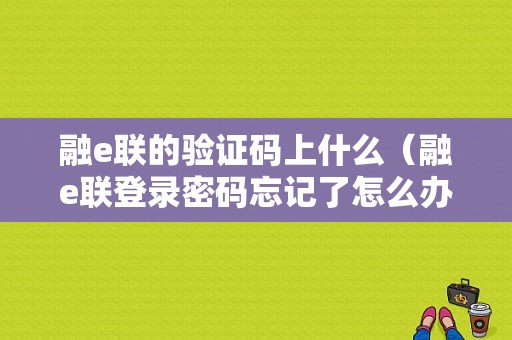 融e联的验证码上什么（融e联登录密码忘记了怎么办）