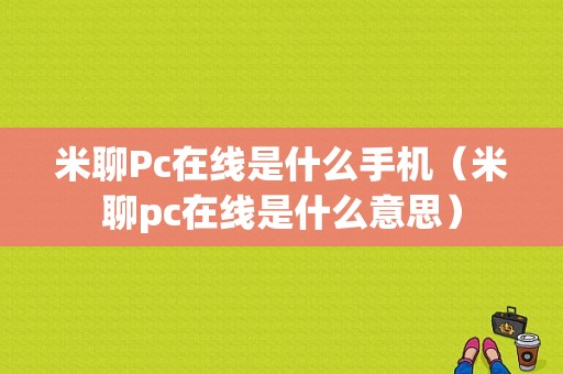 米聊Pc在线是什么手机（米聊pc在线是什么意思）