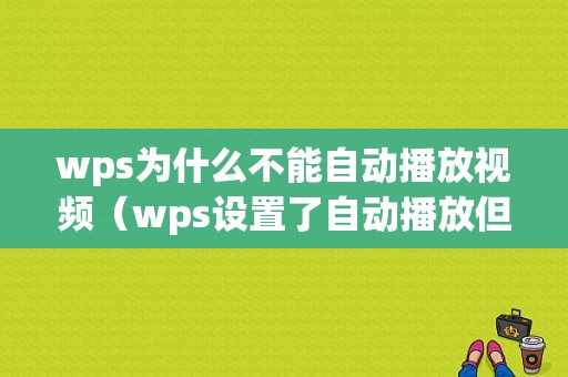 wps为什么不能自动播放视频（wps设置了自动播放但是不能放）