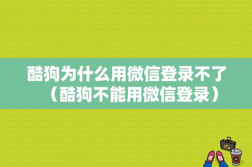 酷狗为什么用微信登录不了（酷狗不能用微信登录）