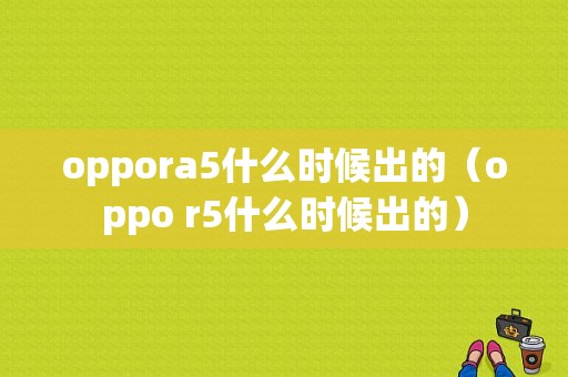 oppora5什么时候出的（oppo r5什么时候出的）