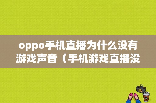 oppo手机直播为什么没有游戏声音（手机游戏直播没有游戏声音）