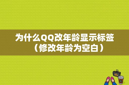 为什么QQ改年龄显示标签（修改年龄为空白）