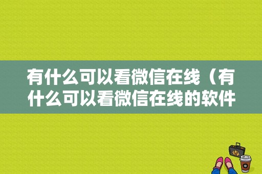 有什么可以看微信在线（有什么可以看微信在线的软件）