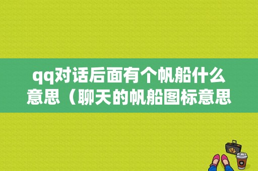 qq对话后面有个帆船什么意思（聊天的帆船图标意思）