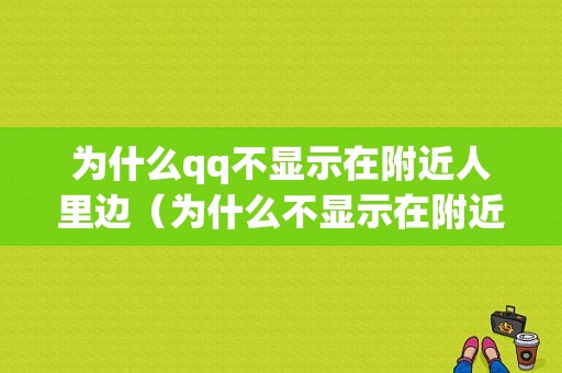 为什么qq不显示在附近人里边（为什么不显示在附近人里边显示）