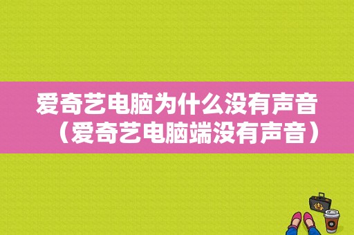 爱奇艺电脑为什么没有声音（爱奇艺电脑端没有声音）