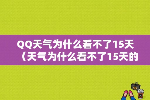 QQ天气为什么看不了15天（天气为什么看不了15天的天气）