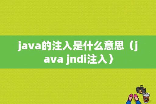 java的注入是什么意思（java jndi注入）